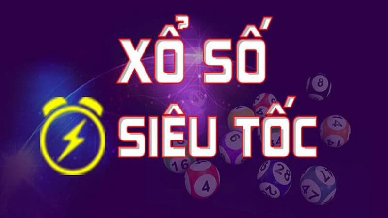 Xổ số siêu tốc vô cùng thú vị và hấp dẫn
